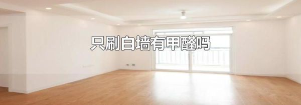 只刷白墙有甲醛吗