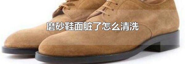磨砂鞋面脏了怎么清洗