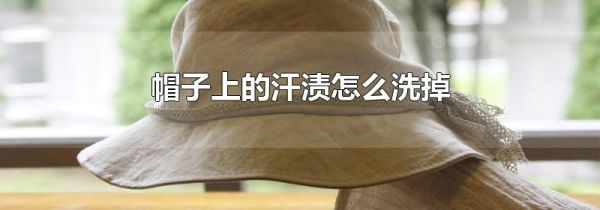 帽子上的汗渍怎么洗掉