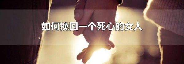 如何挽回一个死心的女人
