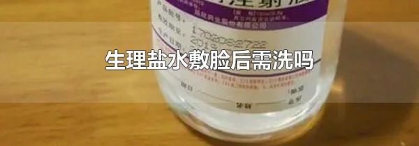 生理盐水敷脸后需洗吗