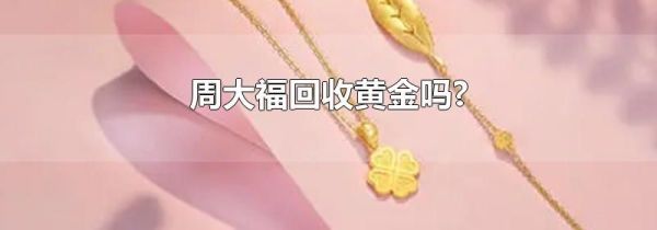 周大福回收黄金吗?