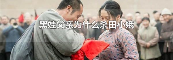 黑娃父亲为什么杀田小娥