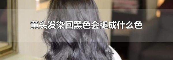 黄头发染回黑色会褪成什么色