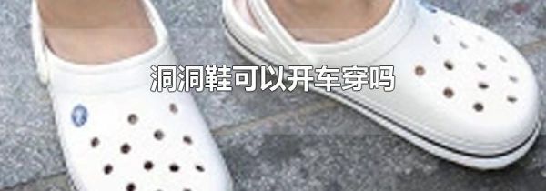 洞洞鞋可以开车穿吗