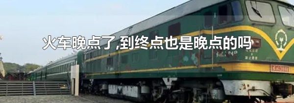 火车晚点了,到终点也是晚点的吗