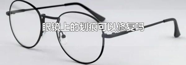 眼镜上的划痕可以修复吗
