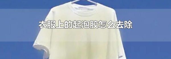 衣服上的起泡胶怎么去除