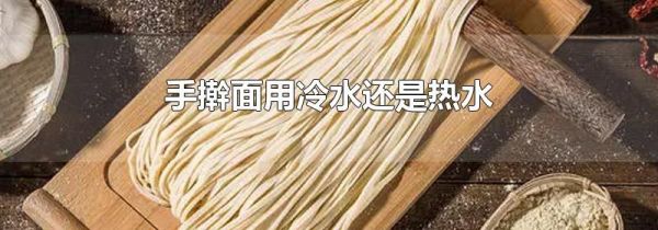 手擀面用冷水还是热水