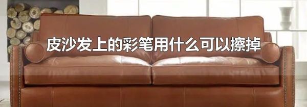 皮沙发上的彩笔用什么可以擦掉