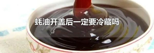 蚝油开盖后一定要冷藏吗