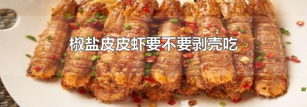 椒盐皮皮虾要不要剥壳吃