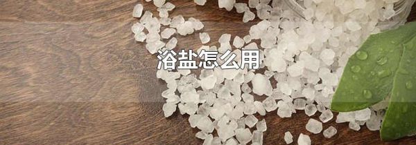 浴盐怎么用