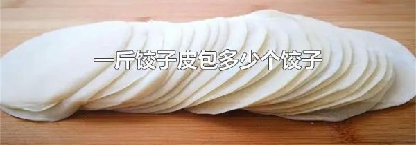 一斤饺子皮包多少个饺子