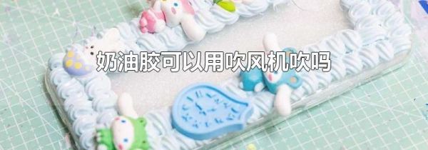 奶油胶可以用吹风机吹吗