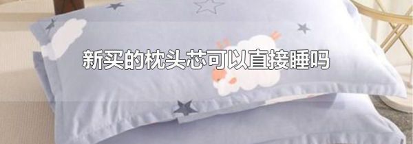 新买的枕头芯可以直接睡吗