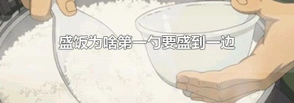 盛饭为啥第一勺要盛到一边