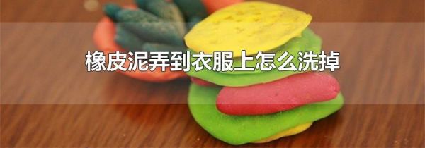 橡皮泥弄到衣服上怎么洗掉