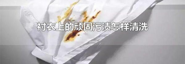 衬衣上的顽固污渍怎样清洗