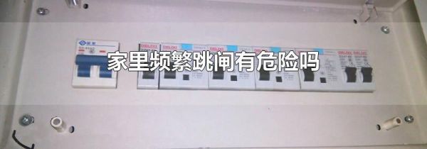 家里频繁跳闸有危险吗