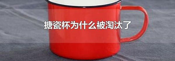 搪瓷杯为什么被淘汰了