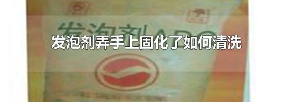 发泡剂弄手上固化了如何清洗