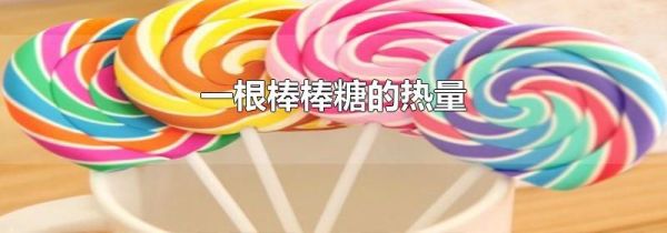 一根棒棒糖的热量