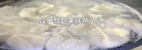 饺子飘起来就熟了吗