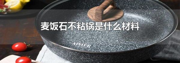 麦饭石不粘锅是什么材料
