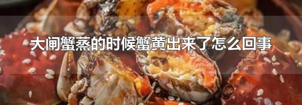大闸蟹蒸的时候蟹黄出来了怎么回事