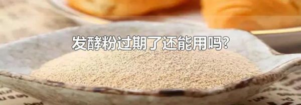 发酵粉过期了还能用吗?