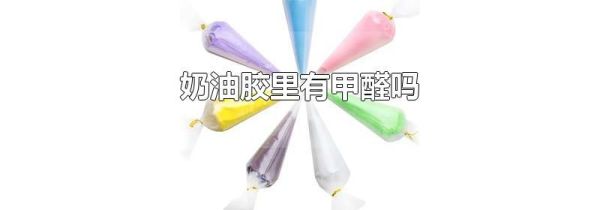 奶油胶里有甲醛吗