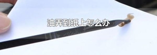 油弄到纸上怎么办