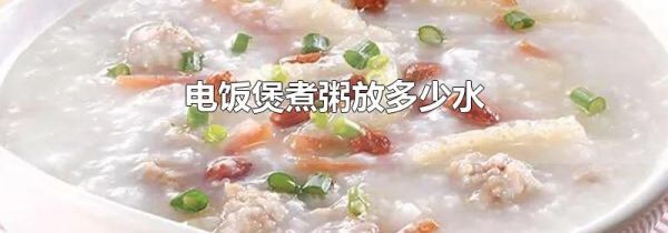 电饭煲煮粥放多少水