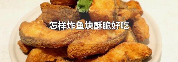 怎样炸鱼块酥脆好吃