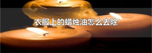 衣服上的蜡烛油怎么去除