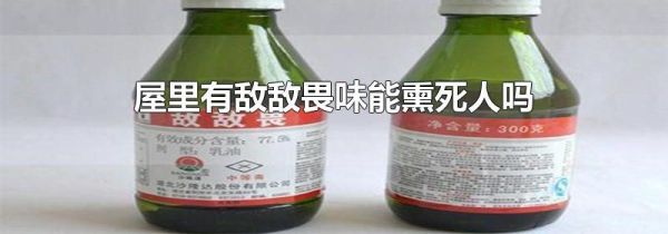 屋里有敌敌畏味能熏死人吗