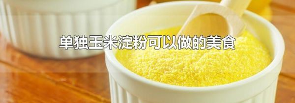单独玉米淀粉可以做的美食
