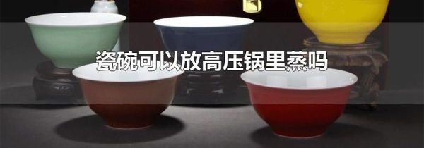 瓷碗可以放高压锅里蒸吗