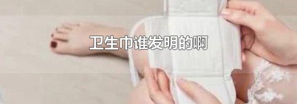 卫生巾谁发明的啊
