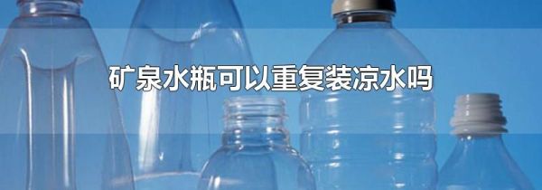 矿泉水瓶可以重复装凉水吗