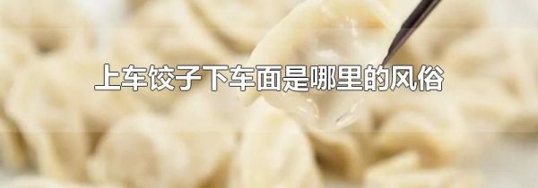 上车饺子下车面是哪里的风俗