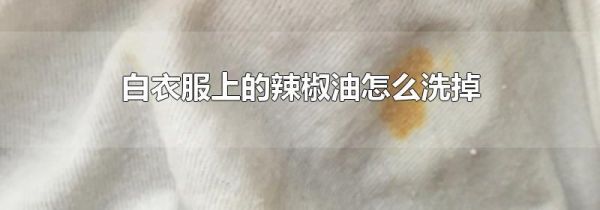 白衣服上的辣椒油怎么洗掉