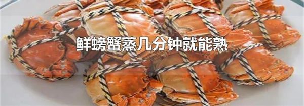 鲜螃蟹蒸几分钟就能熟