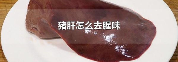 猪肝怎么去腥味