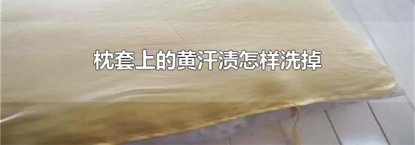 枕套上的黄汗渍怎样洗掉