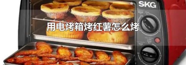 用电烤箱烤红薯怎么烤