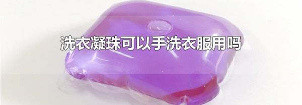 洗衣凝珠可以手洗衣服用吗
