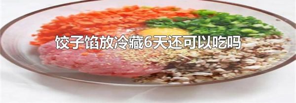 饺子馅放冷藏6天还可以吃吗