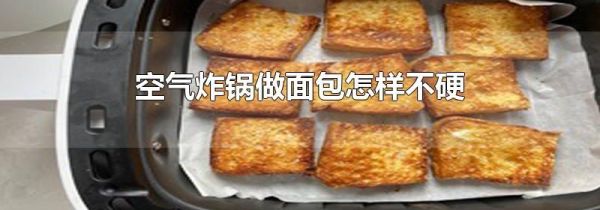 空气炸锅做面包怎样不硬